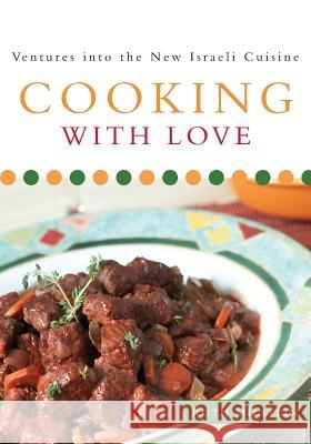 Cooking With Love: Ventures into the New Israeli Cuisine Ruth Milstein, Sasha Gitin, Jerry Bezdikian 9781947247574 Yorkshire Publishing