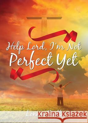 Help Lord, I'm Not Perfect Yet Lonnie Scott 9781947247666