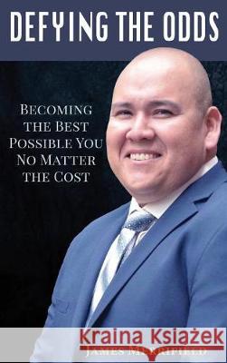 Defying the Odds: Becoming the Best Possible You... No Matter the Cost James Merrifield   9781947256507 Beyond Publishing