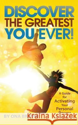 Discover the Greatest You Ever: A Guide for Activating Your Personal Power from Within! Ona Brown 9781947256590 Beyond Publishing