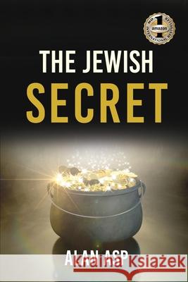 The Jewish Secret: How I Went From Over $300K In Debt To Ever Growing Wealth And Leaving A Asp, Alan 9781947256606 Beyond Publishing