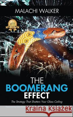 The Boomerang Effect: The Strategy That Shatters Your Glass Ceiling Malachi Walker 9781947256750 Beyond Publishing
