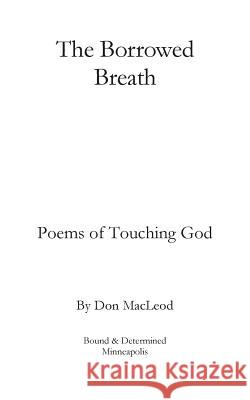 The Borrowed Breath: Poems of Touching God Don MacLeod 9781947261013 Bound & Determined