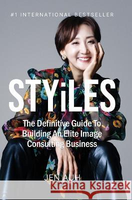 STYiLES: The Definitive Guide to Building an Elite Image Consulting Business Jen Auh 9781947276031 Stepup Strategies