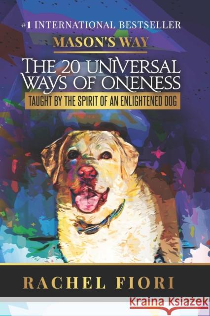 Mason's Way: The 20 Universal Ways of Oneness Taught By The Spirit Of An Enlightened Dog Rachel Fiori 9781947276048 Stepup Strategies