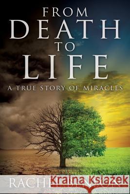 From Death to Life: A True Story of Miracles Rachel Benson 9781947279131 Lifewise Books