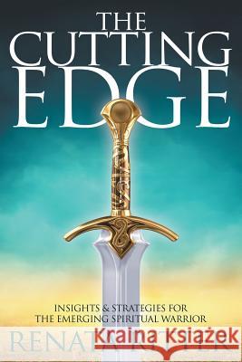 The Cutting Edge: Insights & Strategies for the Emerging Spiritual Warrior Renata Ritter 9781947279469