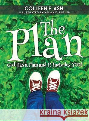 The Plan: God Has a Plan and It Includes You! Colleen F. Ash Velma K. Butler 9781947279766