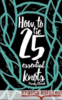 How to Tie 25 Essential Knots Mandy Clinnch 9781947281141 Dropstone Press LLC