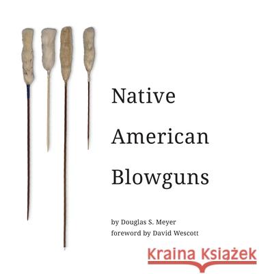 Native American Blowguns Douglas Meyer 9781947281257