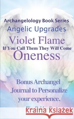 Archangelology, Violet Flame, Oneness: If You Call Them They Will Come Kim Caldwell, Rachel Caldwell, Grammarly Company 9781947284227 Archangelology LLC