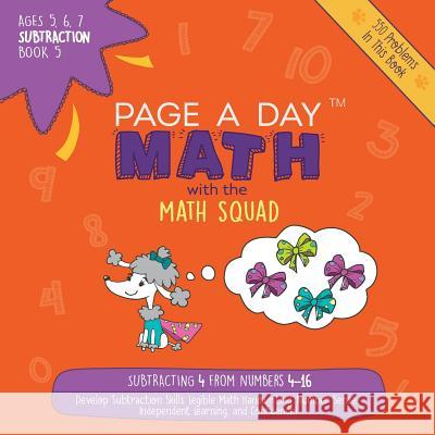 Page A Day Math: Subtraction Book 5: Subtracting 4 from the Numbers 4-16 Auerbach, Janice 9781947286436 Page a Day Math LLC