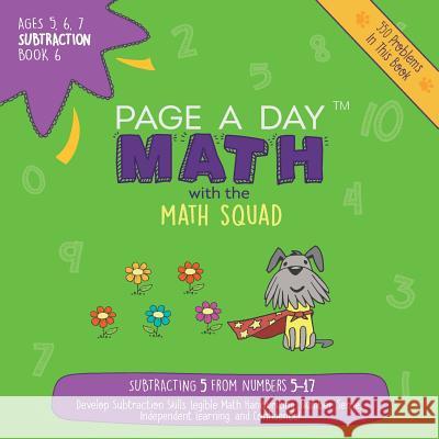 Page A Day Math Subtraction Book 6: Subtracting 5 from the Numbers 5-17 Janice Auerbach 9781947286443 Page a Day Math LLC