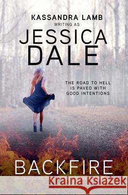 Backfire, An Unintended Consequences Romantic Suspense Jessica Dale Kassandra Lamb 9781947287563 Dark Ardor Publications