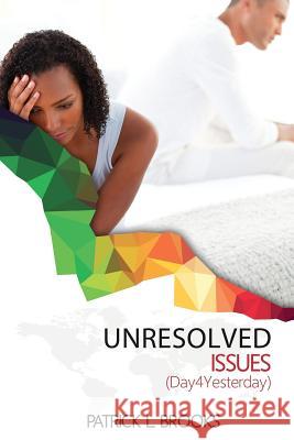 Unresolved Issues: Day4yesterday Patrick L. Brooks 9781947288119 Life to Legacy, LLC