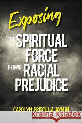 Exposing the Spiritual Force Behind Racial Prejudice Carolyn Bynum 9781947288577 Life to Legacy, LLC