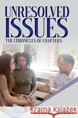 Unresolved Issues: The Chronicles of Chapters Patrick L Brooks 9781947288584 Life to Legacy, LLC