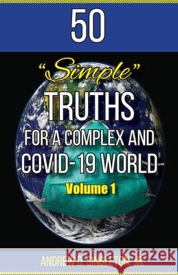 50 Simple Truths For A Complex And Covid-19 World Andrew Singleton, Jr 9781947288652 Life to Legacy, LLC