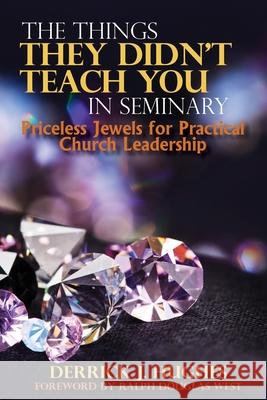The Things They Didn't Teach You In Seminary, Priceless Jewels for Practical Church Leadership Derrick J. Hughes 9781947288669 Life to Legacy, LLC