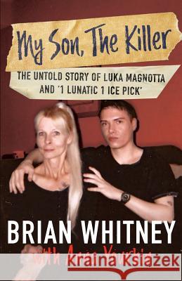 My Son, The Killer: The Untold Story of Luka Magnotta and 1 Lunatic 1 Ice Pick Whitney, Brian 9781947290952 Wildblue Press
