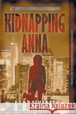 Kidnapping Anna A. B. Alvarez 9781947291034 Brushed Steel Books, Inc.