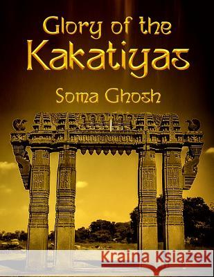 Glory of the Kakatiyas Soma Ghosh 9781947293885 White Falcon Publishing