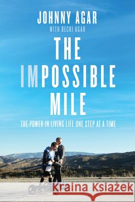The Impossible Mile: The Power in Living Life One Step at a Time Johnny Agar Becki Agar 9781947297371 Dexterity