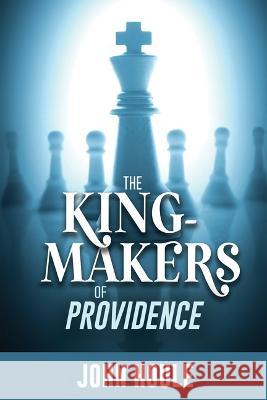The King-Makers of Providence John Houle 9781947305373 Bookpress Publishing