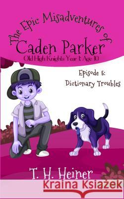 Episode 5: Dictionary Troubles: The Epic Misadventures of Caden Parker T. H. Heiner 9781947307537 Tamark Books