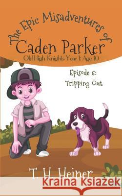 Episode 6: Tripping Out: The Epic Misadventures of Caden Parker T. H. Heiner 9781947307544 Tamark Books