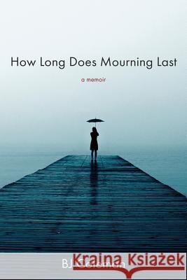 How Long Does Mourning Last Bj Coleman 9781947309470 Deeds Publishing