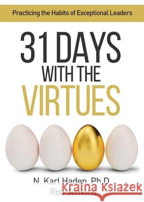 31 Days with the Virtues: Practicing the Habits of Exceptional Leaders Karl Haden Rob Jenkins 9781947309944 Academy for Advancing Leadership