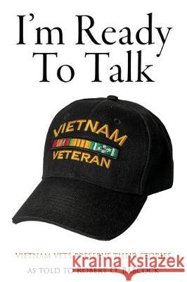 I'm Ready to Talk: Vietnam Vets Preserve Their Stories Robert O Babcock 9781947309982