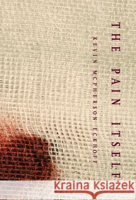 The Pain Itself Kevin McPherson Eckhoff, Kevin McPherson Eckhoff 9781947322004 Insert Blanc Press