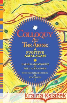 Colloquy at the Abyss: A Fugitive Amalgam Harold Abramowitz, Alexander Will, Ikeda Ryan 9781947322806 Insert Blanc Press