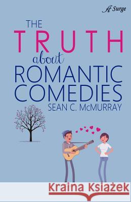 The Truth about Romantic Comedies Sean McMurray 9781947327566 Anaiah Surge