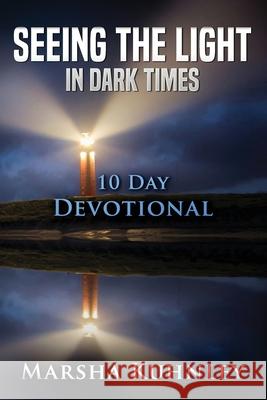 Seeing The Light In Dark Times: 10 Day Devotional Marsha Kuhnley 9781947328389 Drezhn Publishing LLC