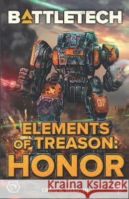 BattleTech: Elements of Treason: Honor Craig A Reed, Jr   9781947335806