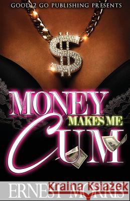 Money Makes Me Cum Ernest Morris 9781947340022 Good2go Publishing