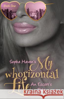 My Whorizontal Life: An Escort's Tale Haven, Sephe 9781947341432