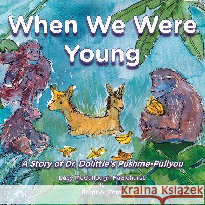 When We Were Young: A Story of Dr. Dolittle's Pushme-Pullyou Lucy McCullough Hazlehurst Brent A. Ford Kristina Munoz 9781947348028