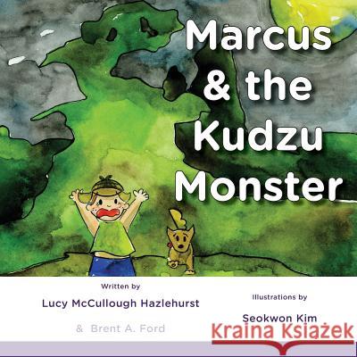 Marcus & the Kudzu Monster Lucy McCullough Hazlehurst Brent a. Ford Seokwon Kim 9781947348042