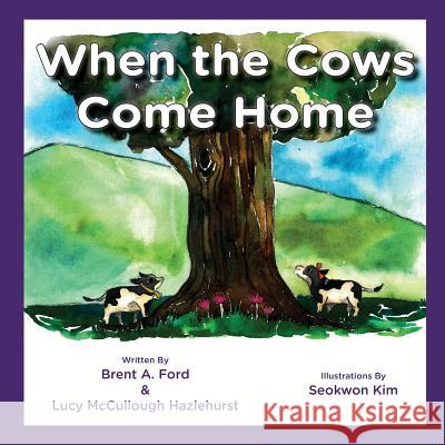 When the Cows Come Home Brent a. Ford Lucy McCullough Hazlehurst Seokwon Kim 9781947348127