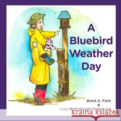 A Bluebird Weather Day Brent a. Ford Lucy McCullough Hazlehurst Seokwon Kim 9781947348189