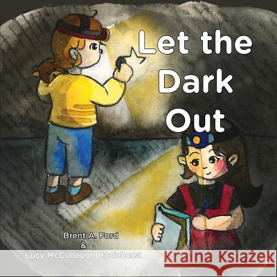 Let the Dark Out Brent a. Ford Lucy McCullough Hazlehurst Seokwon Kim 9781947348202