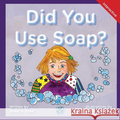 Did You Use Soap?: A Child's Interactive Book of Fun & Learning Brent A. Ford Kristina Munuz 9781947348714 Nvizn Ideas LLC