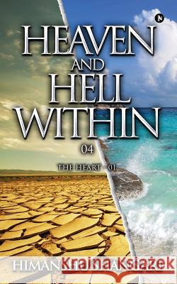 Heaven and Hell Within - 04: The Heart - 01 Himanshu Shangari 9781947349018