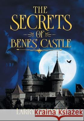 The Secret of Benes' Castle Larry D. Steinman 9781947352971