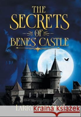 The Secret of Benes' Castle Larry D. Steinman 9781947352971 Mainspring Books