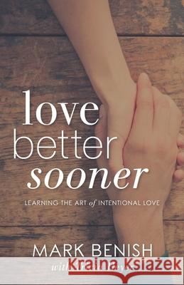 Love Better Sooner: Learning the Art of Intentional Love Tricia Heyer Mark Benish 9781947360167 Illumify Media Global